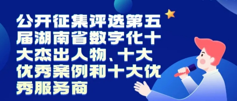 公开征集评选第五届湖南省数字化十大杰出人物、十大优秀案例和十大优秀服务商